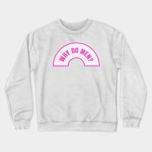 Why Do Men - Funny Feminist Meme Crewneck Sweatshirt